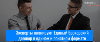 Эксперты планируют Единый брокерский договор в едином и понятном формате